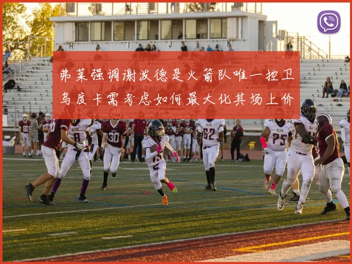 弗莱强调谢泼德是火箭队唯一控卫乌度卡需考虑如何最大化其场上价值
